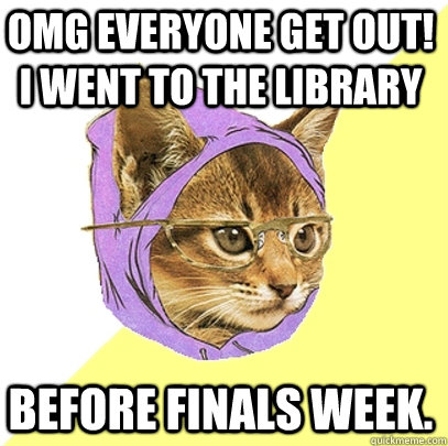 OMG everyone get out! I went to the library before finals week.  Hipster Kitty