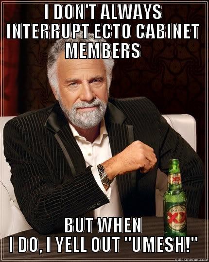 I DON'T ALWAYS INTERRUPT ECTO CABINET MEMBERS BUT WHEN I DO, I YELL OUT 