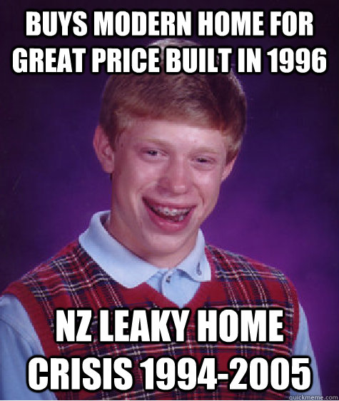 buys modern home for great price built in 1996  NZ leaky home crisis 1994-2005  Badluckbrian