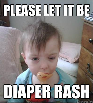 please let it be diaper rash  