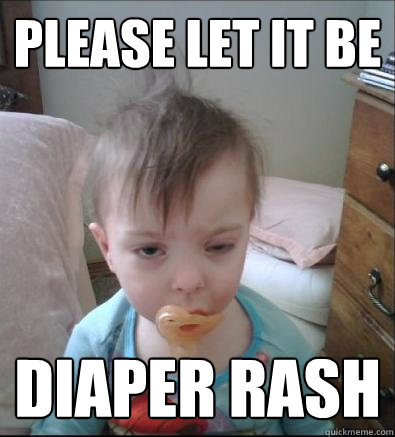 please let it be diaper rash - please let it be diaper rash  Party Toddler