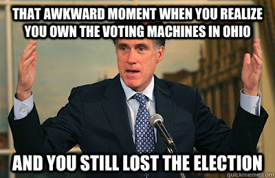 That awkward moment when you realize you own the voting machines in Ohio and you still lost the election  Angry Mitt Romney