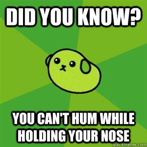 Did you know? You can't hum while holding your nose  