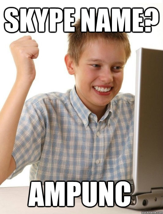 Skype name? AMPUNC  First Day on the Internet Kid