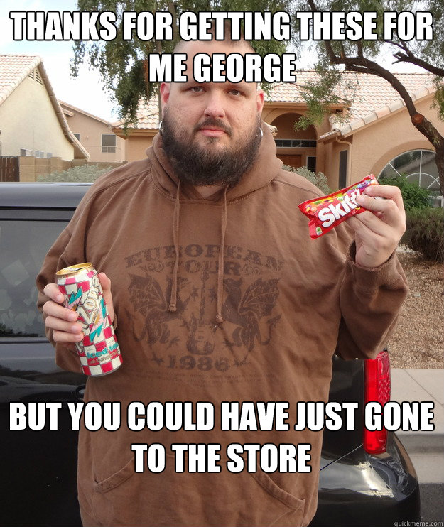 Thanks for getting these for me George But you could have just gone to the store - Thanks for getting these for me George But you could have just gone to the store  I am Trayvon Martin