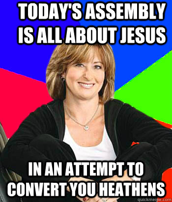 today's assembly is all about jesus in an attempt to convert you heathens  Sheltering Suburban Mom