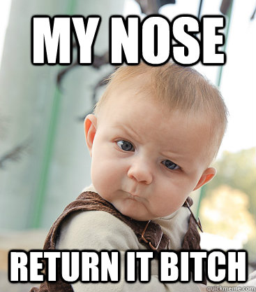 my nose return it bitch  skeptical baby