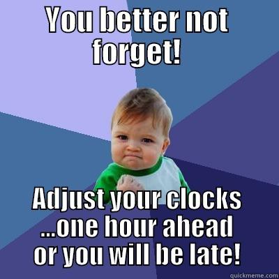 YOU BETTER NOT FORGET! ADJUST YOUR CLOCKS ...ONE HOUR AHEAD OR YOU WILL BE LATE! Success Kid