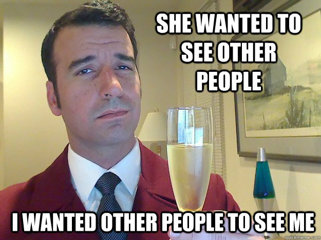 she wanted to see other people I wanted other people to see me  Fabulous Divorced Guy