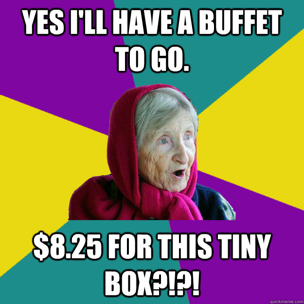 Yes i'll have a buffet to go. $8.25 for this tiny box?!?! - Yes i'll have a buffet to go. $8.25 for this tiny box?!?!  Technologically Oblivious Old Lady