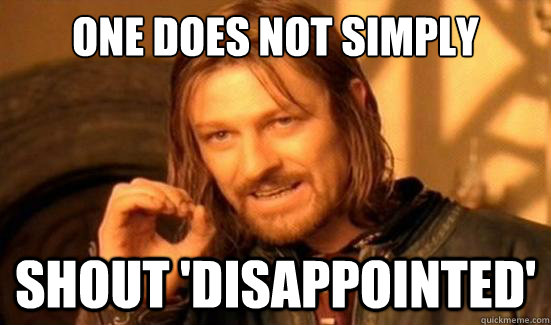 One Does Not Simply shout 'disappointed'  Boromir