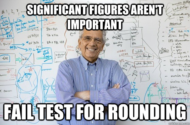 Significant Figures Aren't Important Fail test for rounding  Engineering Professor