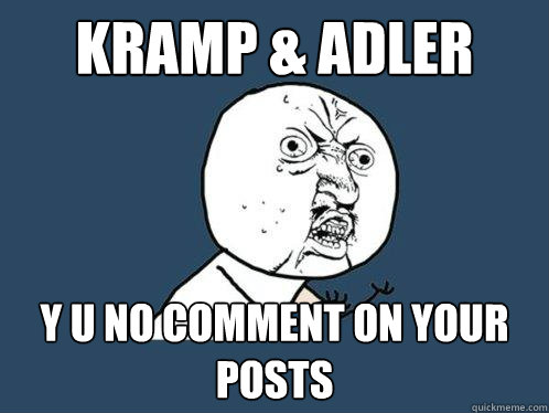 Kramp & Adler y u no comment on your posts   Y U No