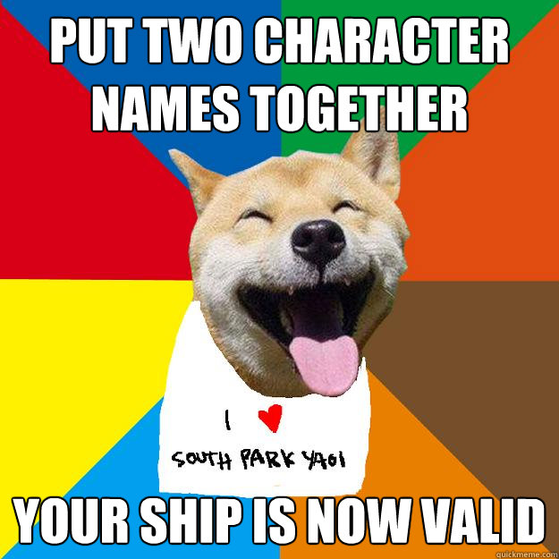 PUT TWO CHARACTER NAMES TOGETHER YOUR SHIP IS NOW VALID - PUT TWO CHARACTER NAMES TOGETHER YOUR SHIP IS NOW VALID  Ignorant South Park yaoi fans
