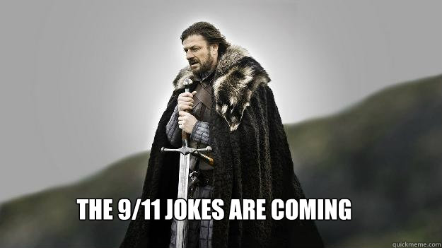 The 9/11 jokes are coming  Ned stark winter is coming