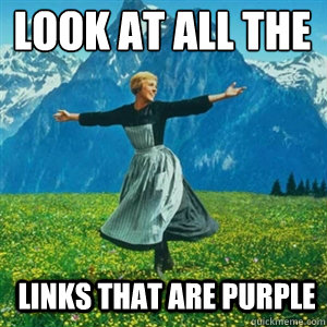 Look at all the  Links that are purple  And look at all the fucks I give