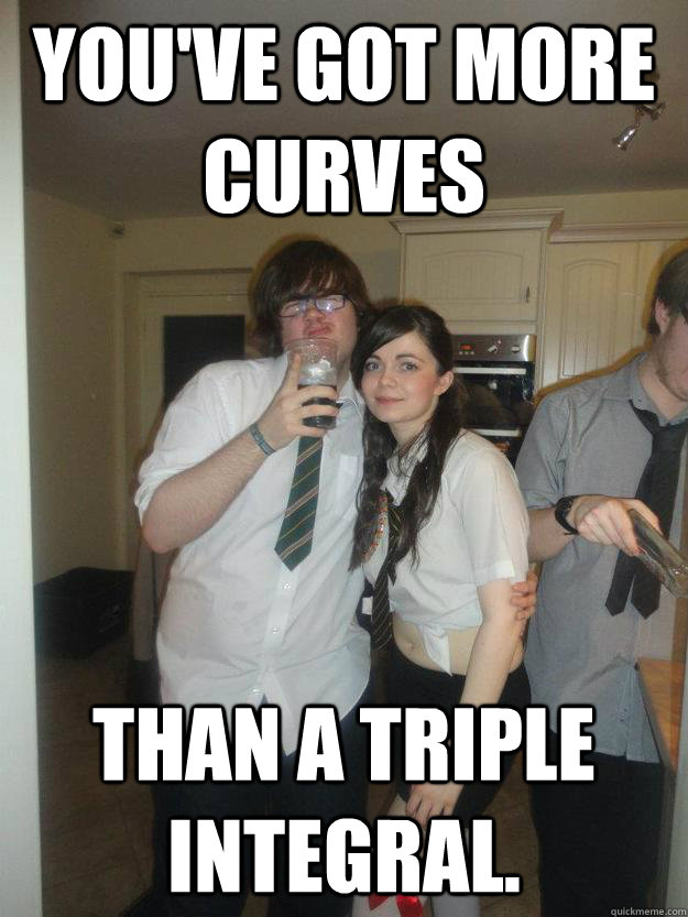 You've got more curves than a triple integral. - You've got more curves than a triple integral.  Maths pick up line Joe