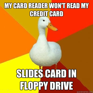 my card reader won't read my credit card slides card in floppy drive  Tech Impaired Duck
