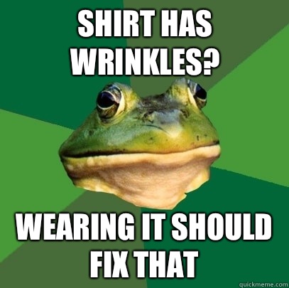 Shirt has wrinkles? Wearing it should fix that  Foul Bachelor Frog