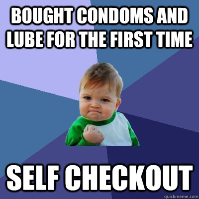Bought condoms and lube for the first time self checkout  Success Kid