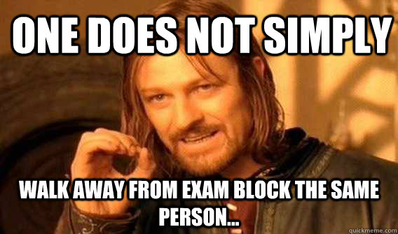 one does not simply Walk away from Exam block the same person...  Lord of The Rings meme
