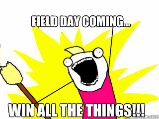 Field day coming... Win All the things!!!  All The Things