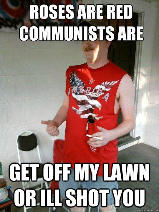 ROSES ARE RED COMMUNISTS ARE TOO GET OFF MY LAWN OR ILL SHOT YOU   Redneck Randal