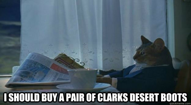  i should buy a pair of clarks desert boots -  i should buy a pair of clarks desert boots  Misc
