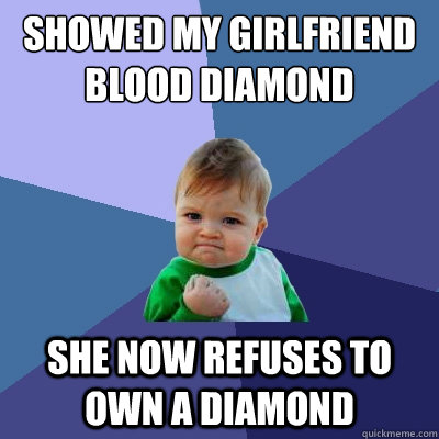 Showed my girlfriend Blood Diamond She now refuses to own a diamond  Success Kid