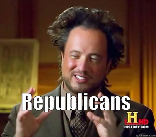 Aliens vs republicans -  REPUBLICANS             Ancient Aliens