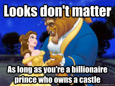 Looks don't matter As long as you're a billionaire prince who owns a castle  