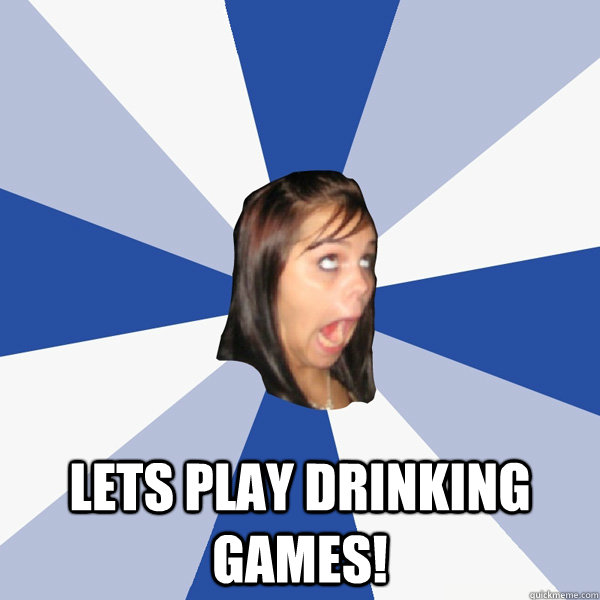  LETS PLAY DRINKING GAMES!  Annoying Facebook Girl