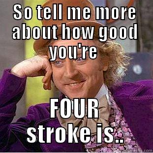 SO TELL ME MORE ABOUT HOW GOOD YOU'RE  FOUR STROKE IS.. Condescending Wonka