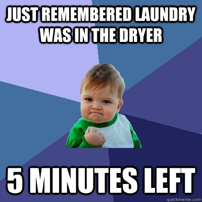 Just Remembered laundry was in the dryer 5 minutes left  Success Kid