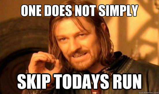 One Does Not Simply skip todays run - One Does Not Simply skip todays run  Boromir