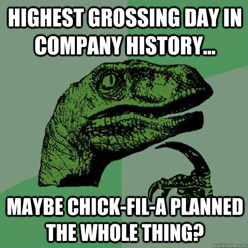 Highest grossing day in company history... Maybe chick-fil-a planned the whole thing?  Philosoraptor