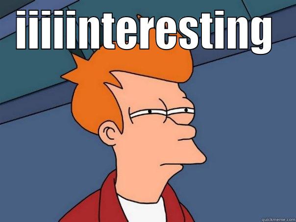 IIIIINTERESTING  Futurama Fry