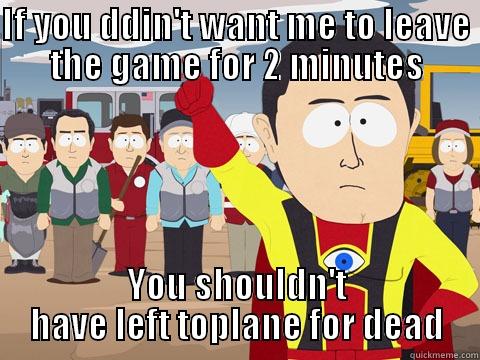 IF YOU DDIN'T WANT ME TO LEAVE THE GAME FOR 2 MINUTES YOU SHOULDN'T HAVE LEFT TOPLANE FOR DEAD Captain Hindsight