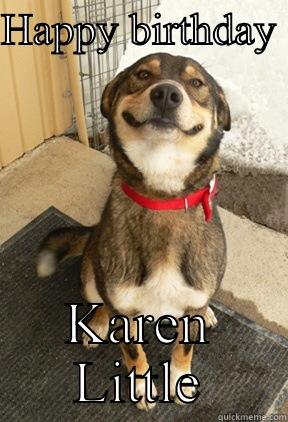 Happy birthday Karen  - HAPPY BIRTHDAY  KAREN LITTLE Good Dog Greg
