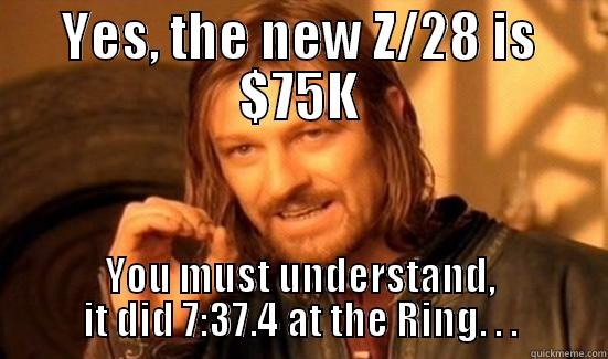 YES, THE NEW Z/28 IS $75K YOU MUST UNDERSTAND, IT DID 7:37.4 AT THE RING. . . Boromir