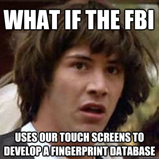 What if the FBI uses our touch screens to develop a fingerprint database - What if the FBI uses our touch screens to develop a fingerprint database  conspiracy keanu