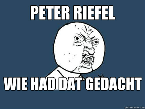 Peter riefel Wie had dat gedacht  Y U No