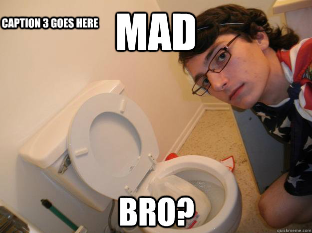 mad bro? Caption 3 goes here  