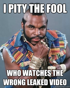 I pity the fool Who watches the wrong leaked video  Mr T