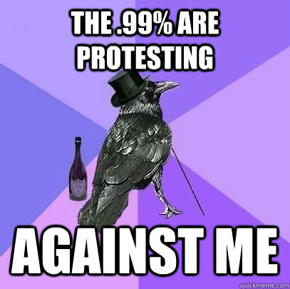 The .99% Are protesting against me  Rich Raven
