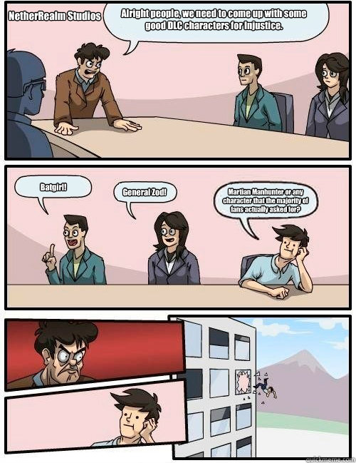 Alright people, we need to come up with some good DLC characters for Injustice. Batgirl! General Zod! Martian Manhunter or any character that the majority of fans actually asked for? NetherRealm Studios  Boardroom Suggestion