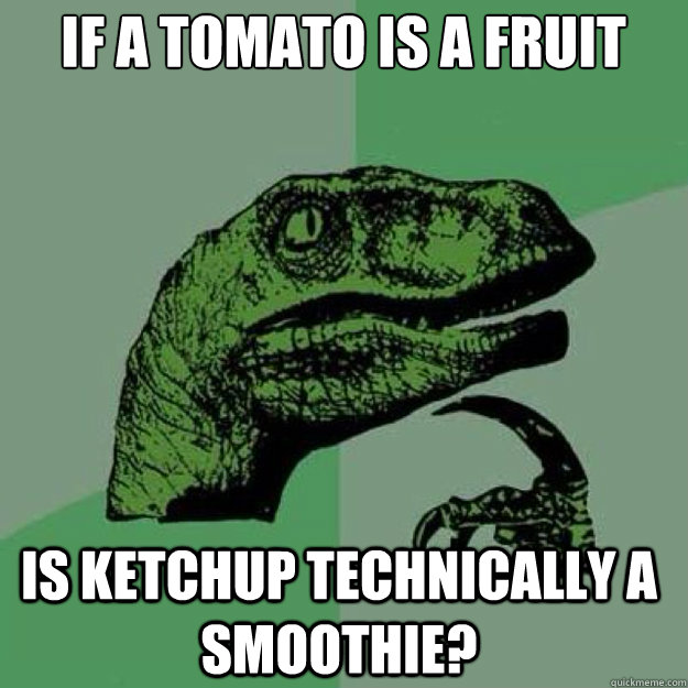If a tomato is a fruit﻿ 

 is ketchup technically a smoothie?  raptor