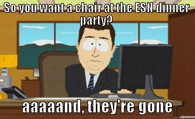no entradas para la esn - SO YOU WANT A CHAIR AT THE ESN DINNER PARTY?         AAAAAND, THEY'RE GONE       aaaand its gone