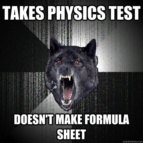 takes physics test doesn't make formula sheet  Insanity Wolf