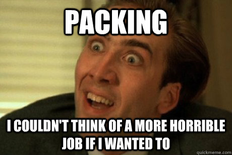 Packing I couldn't think of a more horrible job if I wanted to   